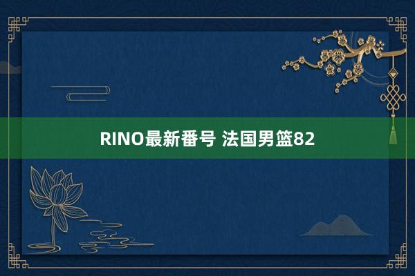 RINO最新番号 法国男篮82