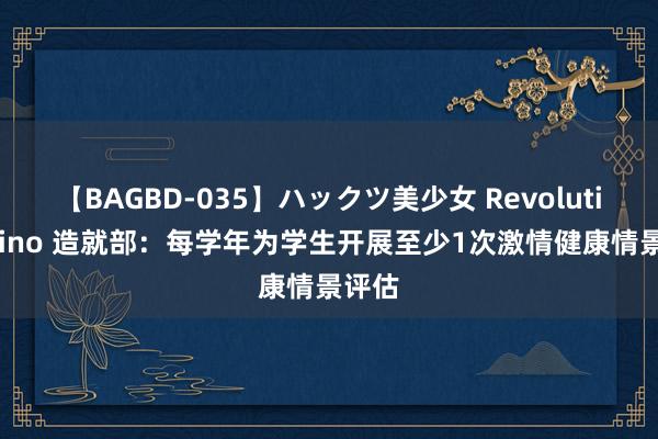 【BAGBD-035】ハックツ美少女 Revolution Rino 造就部：每学年为学生开展至少1次激情健康情景评估