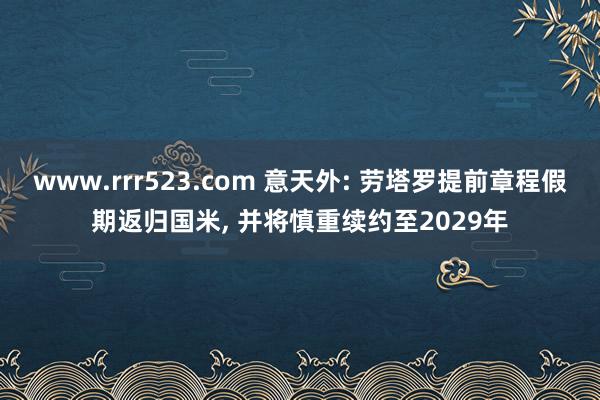 www.rrr523.com 意天外: 劳塔罗提前章程假期返归国米， 并将慎重续约至2029年