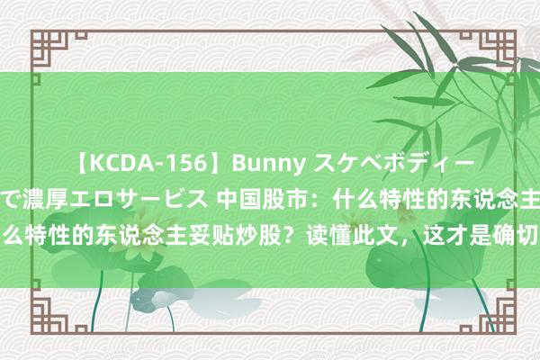 【KCDA-156】Bunny スケベボディーのバニーガールが手と口で濃厚エロサービス 中国股市：什么特性的东说念主妥贴炒股？读懂此文，这才是确切的悟说念