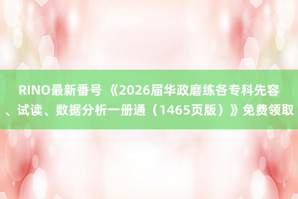 RINO最新番号 《2026届华政磨练各专科先容、试读、数据分析一册通（1465页版）》免费领取