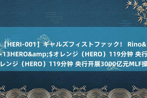 【HERI-001】ギャルズフィストファック！ Rino</a>2013-07-13HERO&$オレンジ（HERO）119分钟 央行开展3000亿元MLF操作